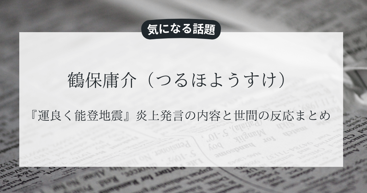 鶴保庸介（つるほようすけ）『運良く能登地震』炎上発言の内容と世間の反応まとめ