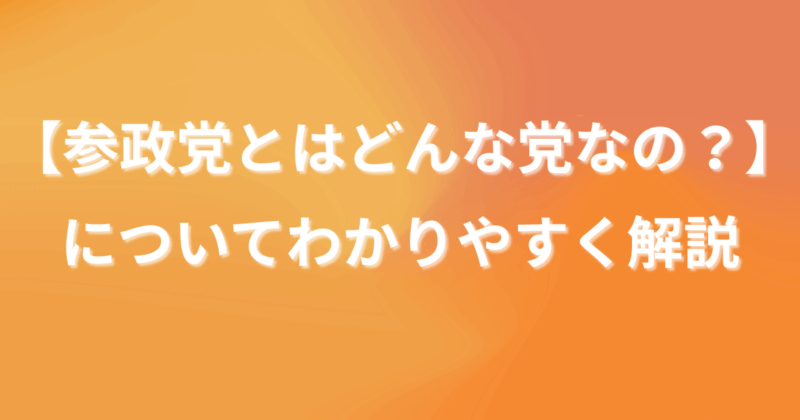 2025最新版【参政党とはどんな党なの？】についてわかりやすく解説