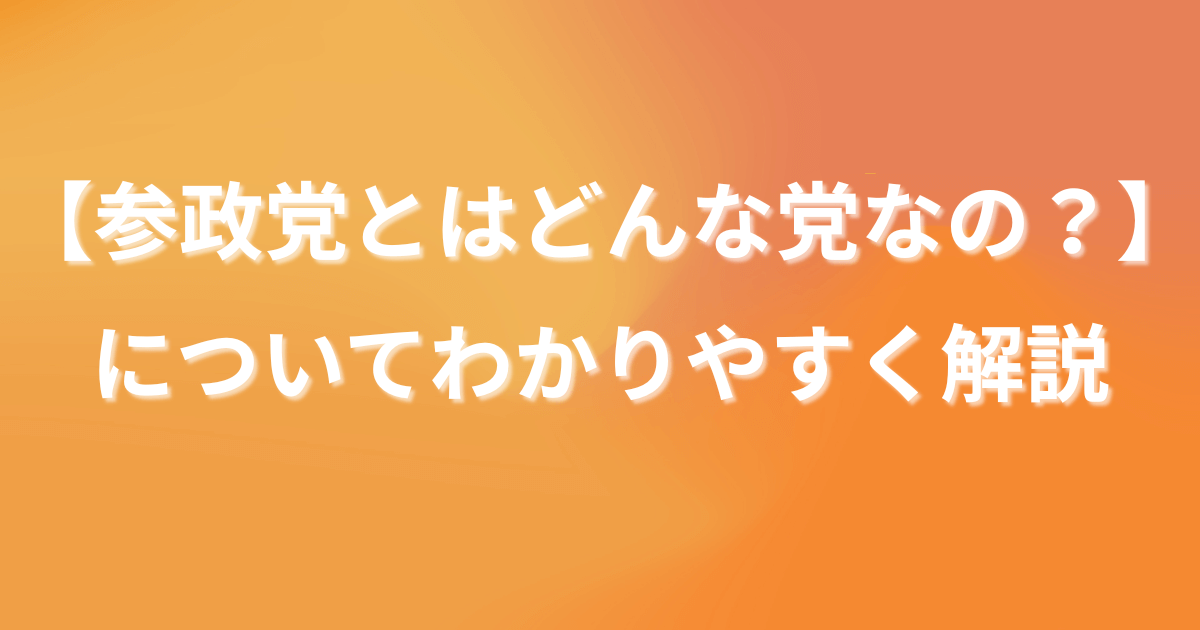 2025最新版【参政党とはどんな党なの？】についてわかりやすく解説