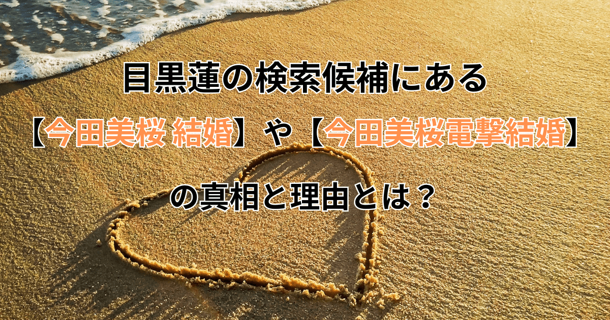 目黒蓮の検索候補にある【今田美桜 結婚】や【今田美桜電撃結婚】の真相と理由とは？