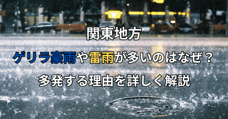 関東にゲリラ豪雨や雷雨が多いのはなぜ？多発する理由を詳しく解説