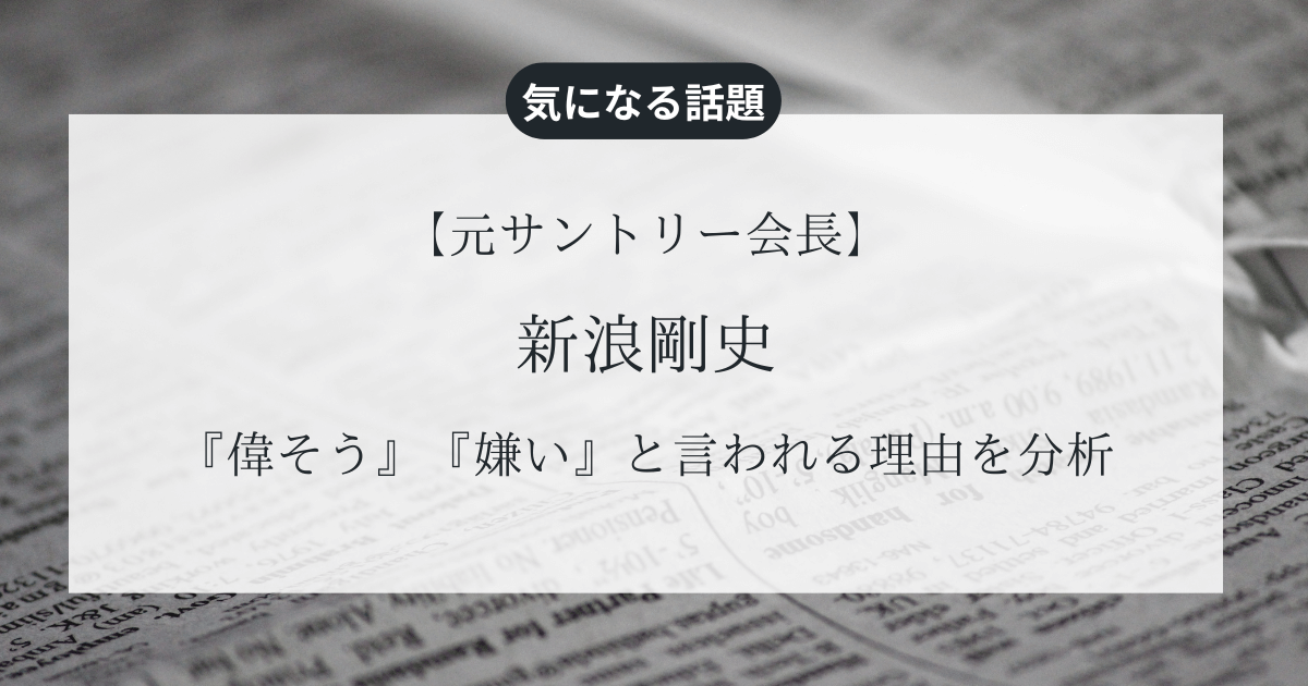 【元サントリー会長】新浪剛史の評判『偉そう』『嫌い』と言われる理由を分析