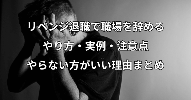 リベンジ退職で職場を辞めるやり方・実例・注意点・やらない方がいい理由まとめ