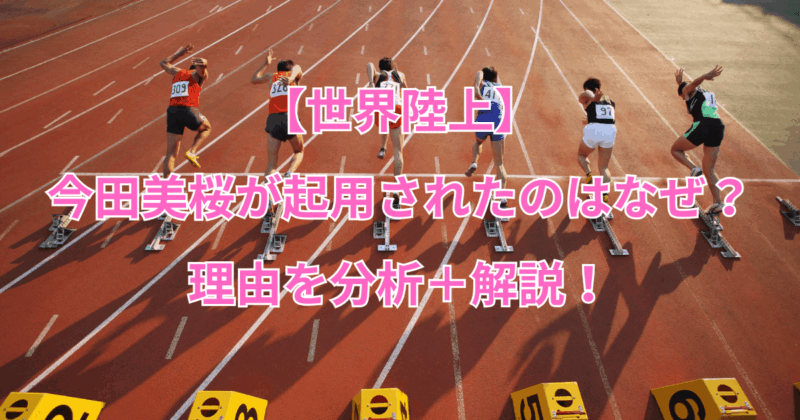 【世界陸上】今田美桜が起用されたのはなぜ？理由を分析＋解説！