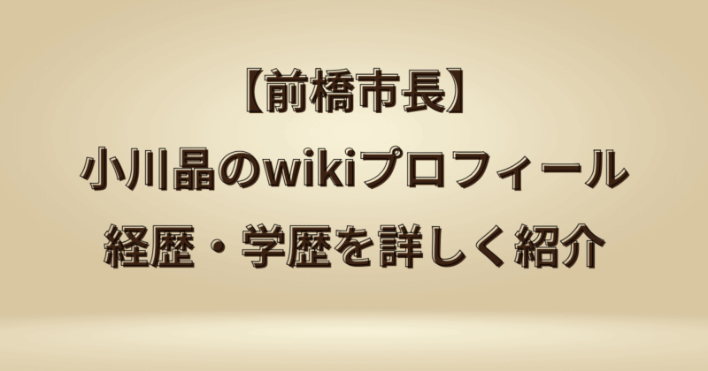 【前橋市長】小川晶のwikiプロフィール・経歴・学歴を詳しく紹介