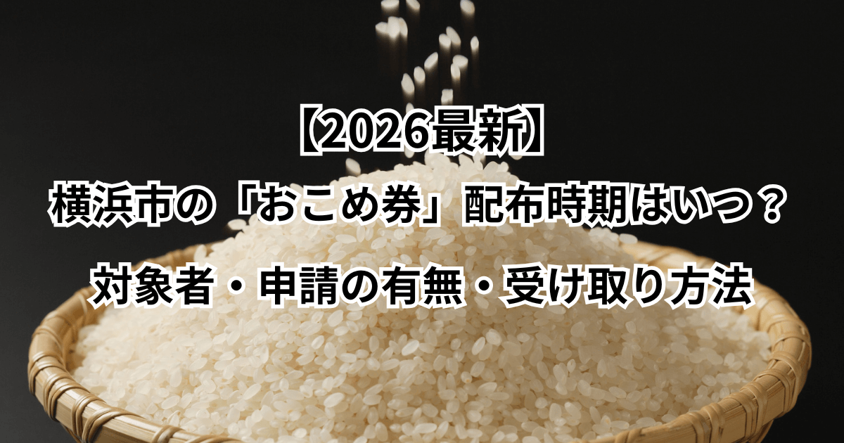 【2026最新】横浜市の「おこめ券」配布時期はいつ？対象者・申請の有無・受け取り方法