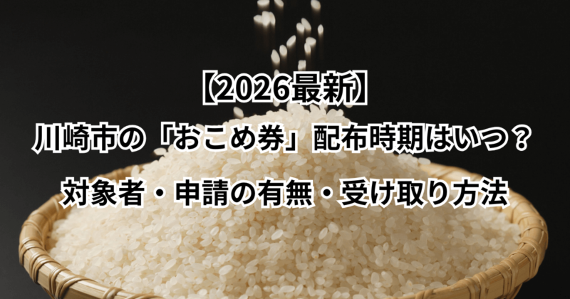 【2026年最新】川崎市のおこめ券配布はいつ？対象者・申請の有無・受け取り方法