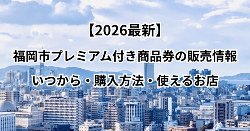 【2026最新】福岡市プレミアム付き商品券の販売情報：いつから・購入方法・使えるお店
