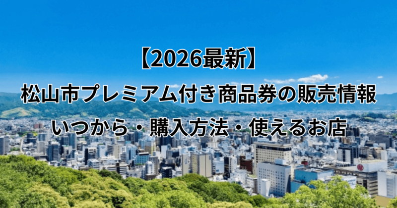 【2026最新】松山市プレミアム付き商品券の販売情報：いつから・購入方法・使えるお店