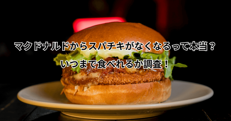 マクドナルドからスパチキがなくなるって本当？いつまで食べれるか調査！