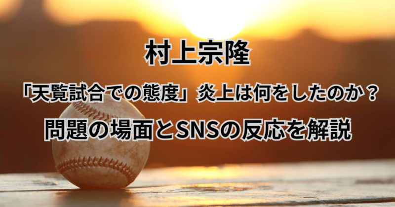 村上宗隆「天覧試合での態度」炎上は何をしたのか？問題の場面とSNSの反応を解説