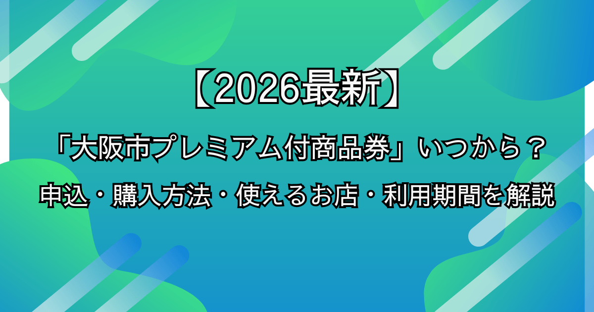 「大阪市プレミアム付商品券2026」いつから?申込・購入方法・使えるお店・利用期間を解説